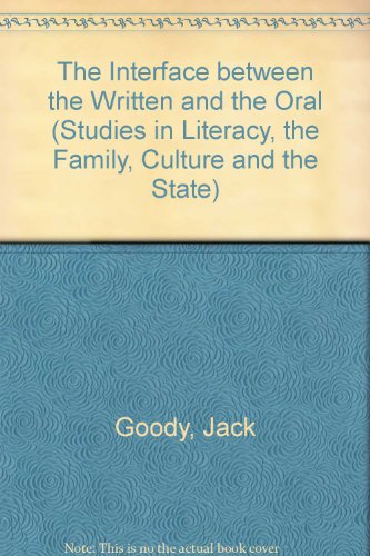 The Interface between the Written and the Oral (Studies in Literacy, the Family, Culture and the State) (9780521332682) by Goody, Jack