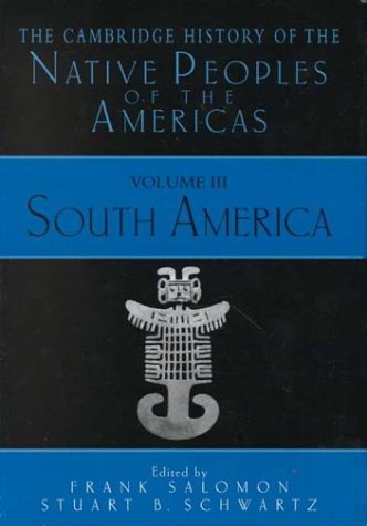 The Cambridge History of the Native Peoples of the Americas: Vol. 3, South America. Parts 1 & 2