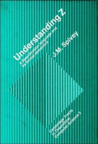 Stock image for Understanding Z: A Specification Language and its Formal Semantics (Cambridge Tracts in Theoretical Computer Science, Series Number 3) for sale by HPB-Red