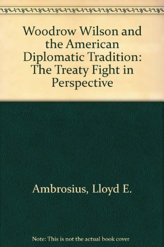 Beispielbild fr Woodrow Wilson and the American Diplomatic Tradition : The Treaty Fight in Perspective zum Verkauf von Better World Books