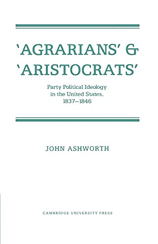 Beispielbild fr 'Agrarians' and 'Aristocrats': Party Political Ideology in the United States, 1837 1846 zum Verkauf von Chiron Media