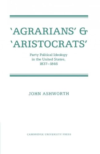 Stock image for Agrarians' and 'Aristocrats': Party Political Ideology in the United States, 1837??1846 for sale by Amazing Books Pittsburgh