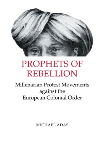 Prophets of Rebellion: Millenarian Protest Movements against the European Colonial Order (Studies in Comparative World History) (9780521335683) by Adas, Michael