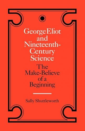 Stock image for George Eliot and Nineteenth-Century Science : The Make-Believe of a Beginning for sale by Better World Books Ltd