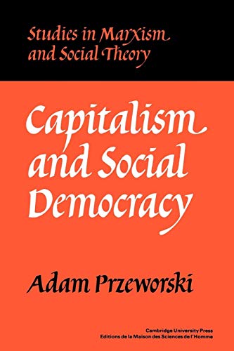 Capitalism and Social Democracy (Studies in Marxism and Social Theory) (9780521336567) by Przeworski, Adam