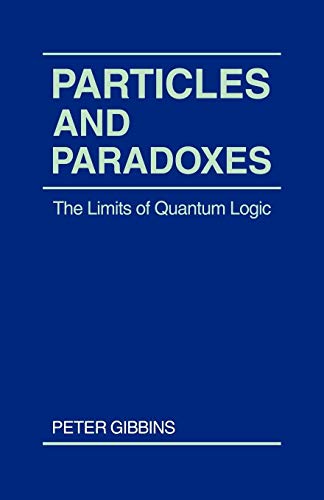 Particles and Paradoxes . The Limits of Quantum Logic .