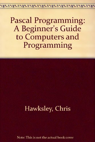 Pascal Programming: A Beginner's Guide to Computers and Programming (9780521337144) by Hawksley, Chris