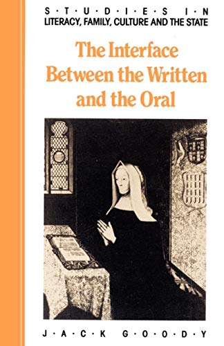 The Interface between the Written and the Oral (Studies in Literacy, the Family, Culture and the State) (9780521337946) by Goody, Jack