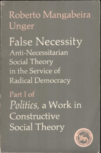 Imagen de archivo de False Necessity: Anti-Necessitarian Social Theory in the Service of Radical Democracy (Politics: A Work in Constructive Social Theory, Part I) a la venta por BASEMENT BOOKS