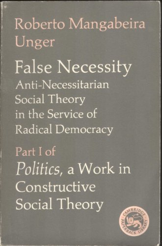 9780521338639: False Necessity: Anti-Necessitarian Social Theory in the Service of Radical Democracy (Politics: A Work in Constructive Social Theory, Part I)