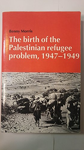 The Birth of the Palestinian Refugee Problem, 1947-1949 - Morris, Benny