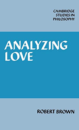 Analyzing Love (Cambridge Studies in Philosophy) (9780521340380) by Brown, Robert