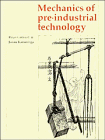 Mechanics of Pre-industrial Technology: An Introduction to the Mechanics of Ancient and Traditional Material Culture - Cotterell, Brian, Kamminga, Johan