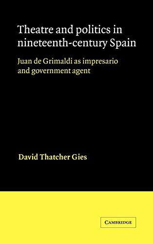 Stock image for Theatre and Politics in Nineteenth-Century Spain: Juan De Grimaldi as Impresario and Government Agent (Cambridge Iberian and Latin American Studies) (a first printing) for sale by S.Carter