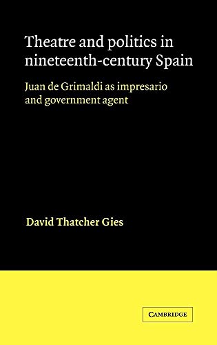 9780521342933: Theatre and Politics in Nineteenth-Century Spain: Juan De Grimaldi as Impresario and Government Agent (Cambridge Iberian and Latin American Studies)