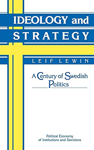 Ideology and Strategy: A Century of Swedish Politics (Political Economy of Institutions and Decis...