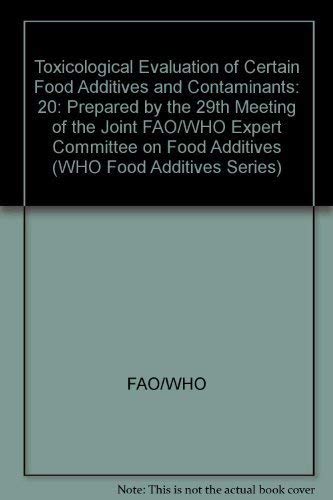 Toxicological Evaluation of Certain Food Additives and Contaminants: 20: Prepared by the 29th Meeting of the Joint FAO/WHO Expert Committee on Food ... (WHO Food Additives Series, Series Number 20) (9780521343473) by FAO/WHO