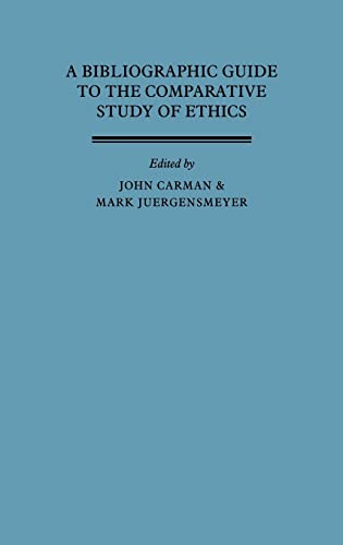 A Bibliographic Guide to the Comparative Study of Ethics - Carman, John; JÃ¼rgensmeyer, Mark