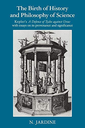 The Birth of History and Philosophy of Science Kepler's 'A Defence of Tycho against Ursus' with E...