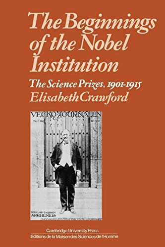 The Beginnings of the Nobel Institution : The Science Prizes, 1901-1915 - Elisabeth Crawford