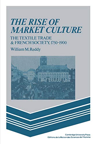 9780521347792: The Rise of Market Culture: The Textile Trade and French Society, 1750-1900