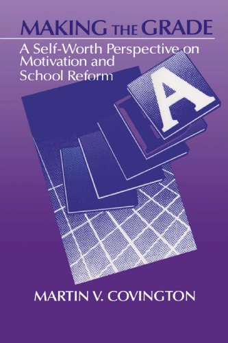 Making the Grade: A Self-Worth Perspective on Motivation and School Reform - Martin V. Covington