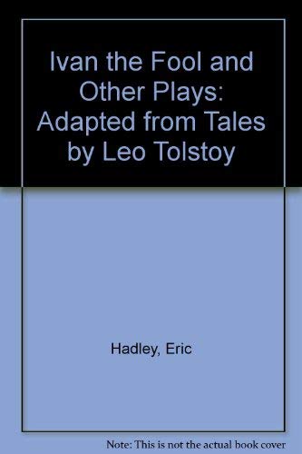 Ivan the Fool and Other Plays: Adapted from Tales by Leo Tolstoy (9780521348492) by Hadley, Eric