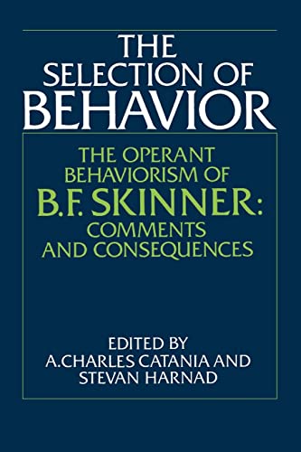 The Selection of Behavior : The Operant Behaviorism of B. F. Skinner: Comments and Consequences - A. Charles Catania