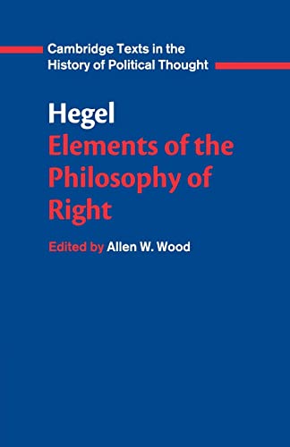 Hegel : Elements of the Philosophy of Right. By G.W.F. Hegel ; Edited by Allen W. Wood, professor of philosophy, Cornell University ; translated by H.B. Nisbet, professor of modern languages, University of Cambridge and fellow of Sidney Sussex College. CAMBRIDGE : 2017. [ Cambridge Texts in the History of Political Thought. ] - HEGEL, Georg Wilhelm Friedrich, 1770-1831,