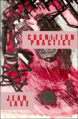 Cognition in Practice: Mind, Mathematics and Culture in Everyday Life - Lave,  Jean: 9780521350150 - AbeBooks