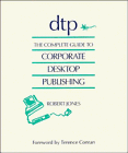 DTP: The Complete Guide to Corporate Desktop Publishing (9780521351799) by Jones, Robert