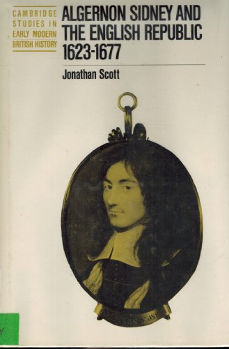 Algernon Sidney and the English Republic 1623â€“1677 (Cambridge Studies in Early Modern British History) (9780521352901) by Scott, Jonathan