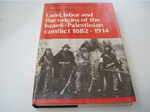 LAND, LABOR AND THE ORIGINS OF THE ISRAELI-PALESTINIAN CONFLICT, 1882-1914 - Shafir, Gershon