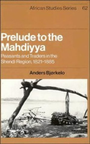 Prelude to the Mahdiyya; Peasants and Traders in the Shendi Region - Bjøkelo, Anders