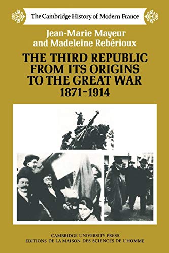 9780521358576: The Third Republic From Its Origins To The Great War, 18711914 (The Cambridge History Of Modern France) (The Cambridge History of Modern France, Series Number 4)