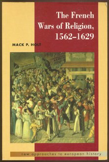 The French Wars of Religion, 1562?1629 (New Approaches to European History, Series Number 8) - Holt, Mack P.