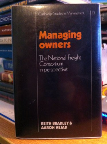 Stock image for Managing Owners: Volume 13: The National Freight Consortium in Perspective (Cambridge Studies in Management) [Hardcover] Bradley, Keith and Nejad, Aaron for sale by Gareth Roberts