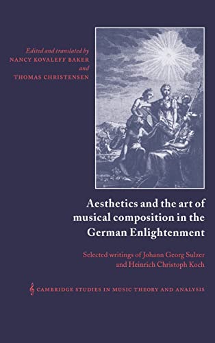 Stock image for Aesthetics and the Art of Musical Composition in the German Enlightenment: Selected Writings of Johann Georg Sulzer and Heinrich Christoph Koch: 7 . Music Theory and Analysis, Series Number 7) for sale by WeBuyBooks