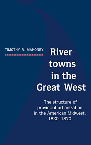 9780521361309: River Towns in the Great West: The Structure of Provincial Urbanization in the American Midwest, 1820–1870