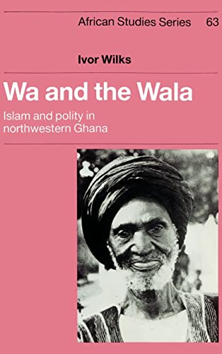 Stock image for Wa and the Wala: Islam and Polity in Northwestern Ghana (African Studies, Series Number 63) for sale by Hay-on-Wye Booksellers