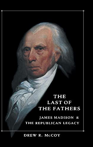 Imagen de archivo de The Last of the Fathers : James Madison and the Republican Legacy a la venta por Better World Books