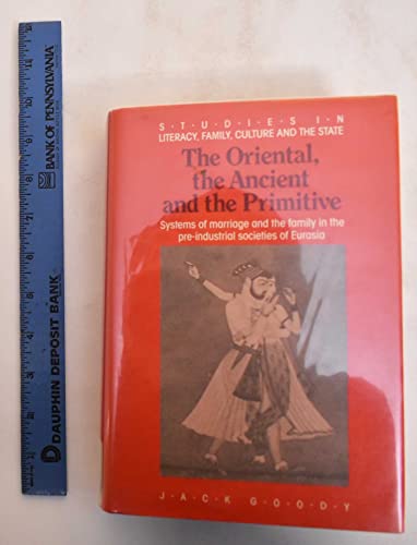 Imagen de archivo de The Oriental, the Ancient and the Primitive: Systems of Marriage and the Family in the Pre-Industrial societies of Eurasia a la venta por gearbooks