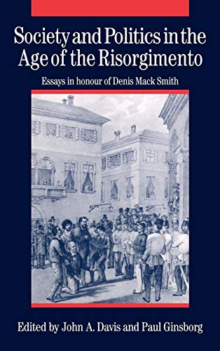 SOCIETY AND POLITICS IN THE AGE OF RISORGIMENTO - Essays in honour of Denis Mack Smith