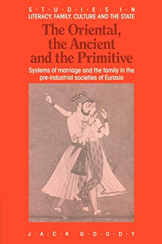 Beispielbild fr The Oriental, the Ancient and the Primitive : Systems of Marriage and the Family in the Pre-Industrial Societies of Eurasia zum Verkauf von Better World Books