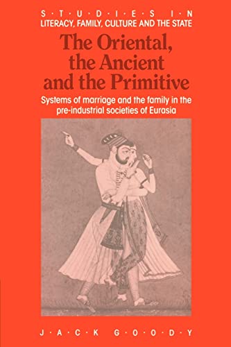 Imagen de archivo de The Oriental, the Ancient and the Primitive: Systems of Marriage and the Family in the Pre-Industrial Societies of Eurasia a la venta por Chiron Media