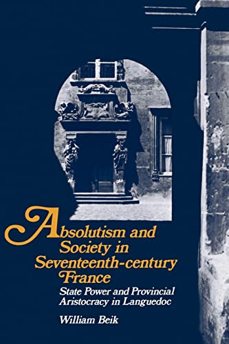 9780521367820: Absolutism and Society in Seventeenth-Century France: State Power and Provincial Aristocracy in Languedoc (Cambridge Studies in Early Modern History)