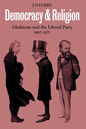 Beispielbild fr Democracy and Religion: Gladstone and the Liberal Party 1867-1875 (Cambridge Studies in the History and Theory of Politics) zum Verkauf von WorldofBooks