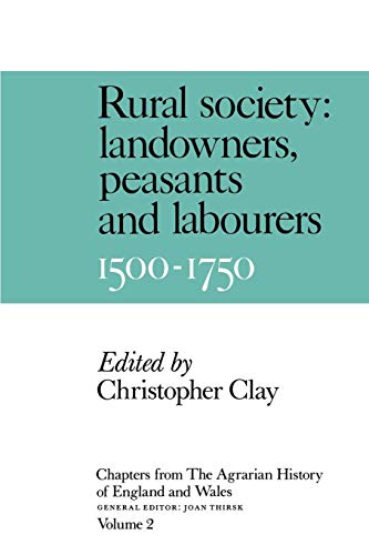 Chapters from the Agrarian History of England and Wales: Volume 2, Rural Society: Landowners, Peasants and Labourers, 1500â€“1750 (Chapters from the ... of England and Wales 1500-1750, Vol 2) (9780521368834) by Clay, Christopher