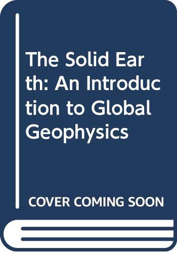 9780521370257: The Solid Earth: An Introduction to Global Geophysics