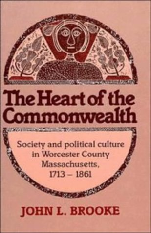 Beispielbild fr The Heart of the Commonwealth : Society and Political Culture in Worcester County, Massachusetts, 1713-1861 zum Verkauf von Better World Books